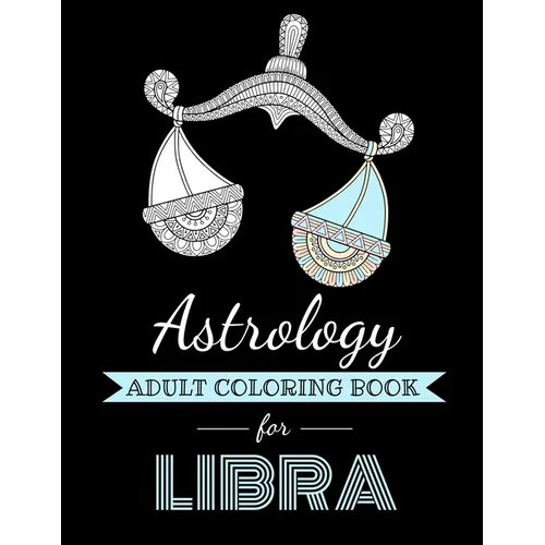 Astrology Adult Coloring Book for Libra: Dedicated coloring book for Libra Zodiac Sign. Over 30 coloring pages to color.