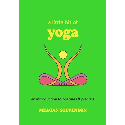 A Little Bit of Yoga: An Introduction to Postures & Practice