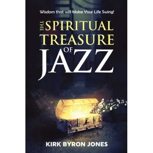 The Spiritual Treasure of Jazz: Wisdom that will Make Your Life Swing!
