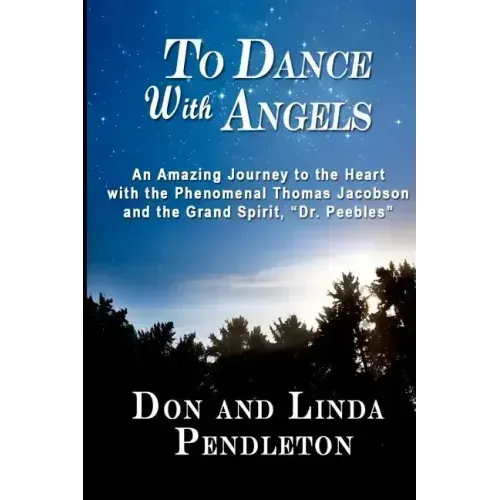 To Dance With Angels: An Amazing Journey to the Heart with the Phenomenal Thomas Jacobson and the Grand Spirit, 'Dr. Peebles'