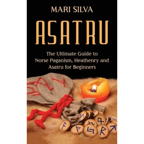 Asatru: The Ultimate Guide to Norse Paganism, Heathenry, and Asatru for Beginners