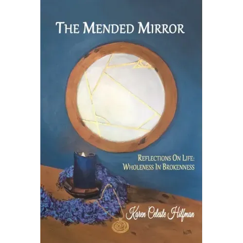 The Mended Mirror: Reflections On Life: Wholeness In Brokenness