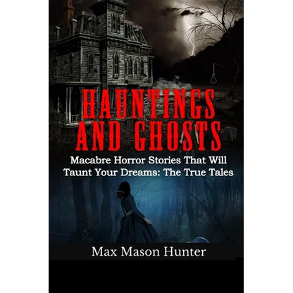Hauntings And Ghosts: Macabre Horror Stories That Will Taunt Your Dreams: The True Tales - Paperback
