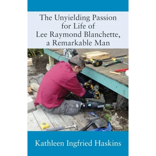 The Unyielding Passion for Life of Lee Raymond Blanchette, a Remarkable Man