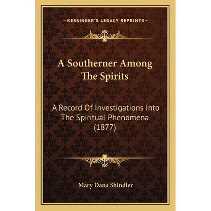A Southerner Among The Spirits: A Record Of Investigations Into The Spiritual Phenomena (1877)