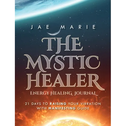 The Mystic Healer Energy Healing Journal: 21 Days To Raising Your Vibration With Manifesting Guide