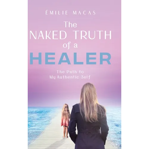 The Naked Truth of a Healer: The Path to My Authentic Self