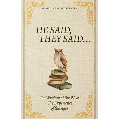 He Said, They Said...: The Wisdom of the Wise, The Experience of the Ages