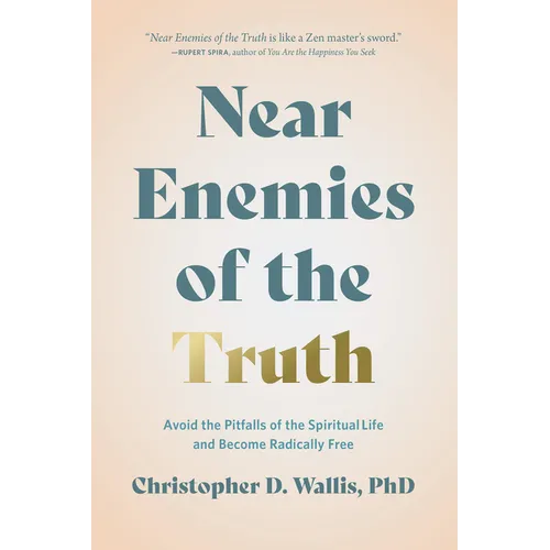 Near Enemies of the Truth: Avoid the Pitfalls of the Spiritual Life and Become Radically Free
