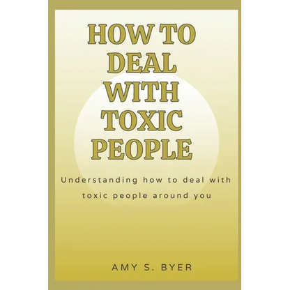 How to Deal with Toxic People: Understanding How To Deal With Toxicity Around You - Paperback