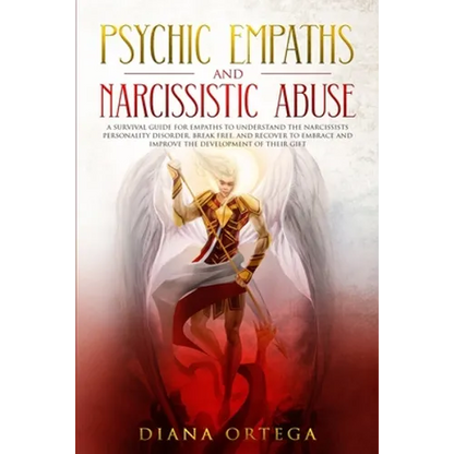 Psychic Empaths and Narcissistic Abuse: A Survival Guide for Empaths to Understand the Narcissists Personality Disorder, Break Free, and Recover to Em - Paperback