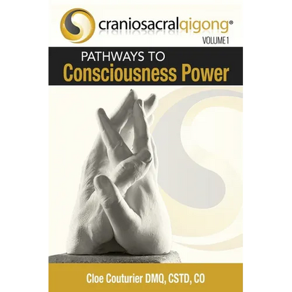 CRANIOSACRALQIGONG Volume 1: Pathways To Consciousness Power - Paperback