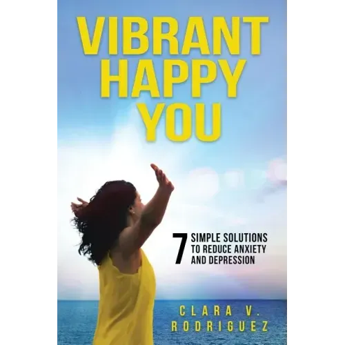 Vibrant Happy You: 7 Simple Solutions to Relieve Anxiety & Depression