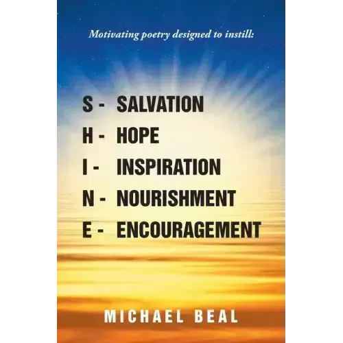 Shine: Motivating poetry designed to instill: Salvation, Hope, Inspiration, Nourishment, and Encouragement