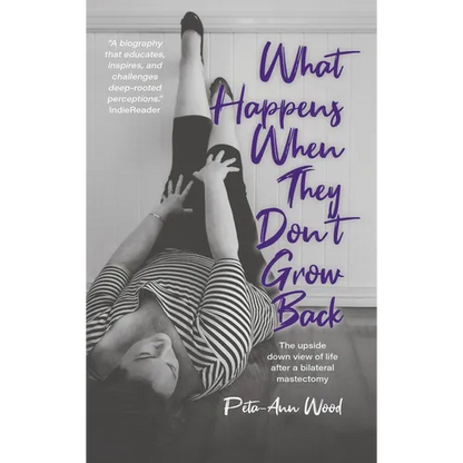 What Happens When They Don't Grow Back: The Upside Down View of Life After a Bilateral Mastectomy