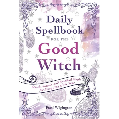 Daily Spellbook for the Good Witch: Quick, Simple, and Practical Magic for Every Day of the Year