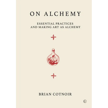 On Alchemy: Essential Practices and Making Art as Alchemy