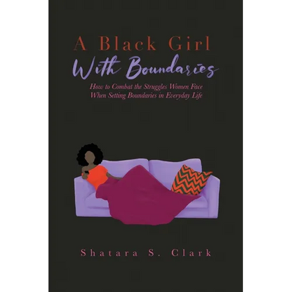 A Black Girl With Boundaries: How to Combat the Struggles Women Face When Setting Boundaries in Everyday Life