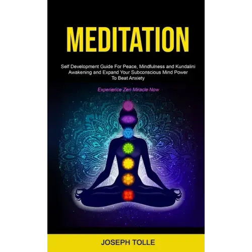Meditation: Self Development Guide For Peace, Mindfulness and Kundalini Awakening and Expand Your Subconscious Mind Power To Beat