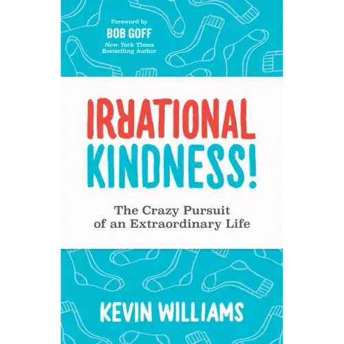 Irrational Kindness: The Crazy Pursuit of an Extraordinary Life