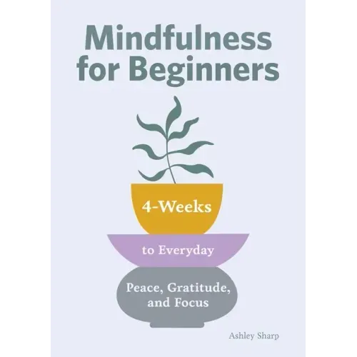Mindfulness for Beginners: 4 Weeks to Peace, Gratitude, and Focus