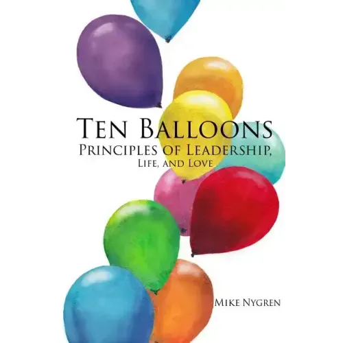 Ten Balloons: Principles of Leadership, Life and Love