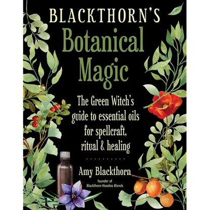 Blackthorn's Botanical Magic: The Green Witch's Guide to Essential Oils for Spellcraft, Ritual & Healing - Paperback