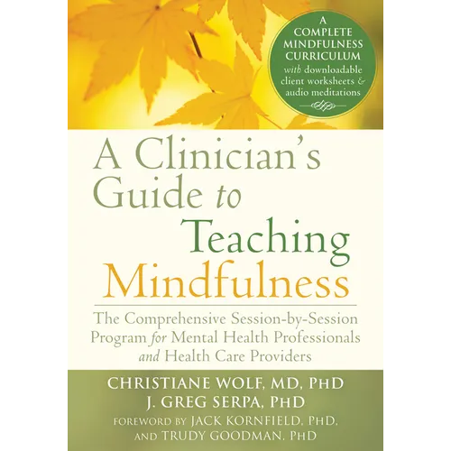 A Clinician's Guide to Teaching Mindfulness: The Comprehensive Session-By-Session Program for Mental Health Professionals and Health Care Providers