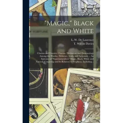 "Magic," Black and White; Charms and Counter Charms. Divination and Demonology Among the Hindus, Hebrews, Arabs and Egyptians ... An Epitome of "super