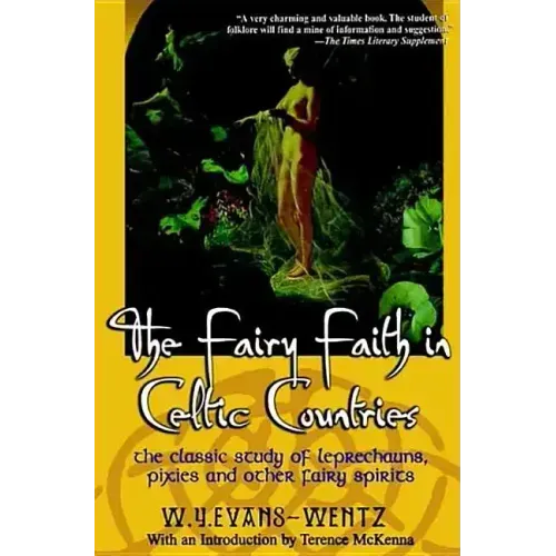 The Fairy Faith in Celtic Countries: The Classic Study of Leprechauns, Pixies, and Other Fairy Spirits