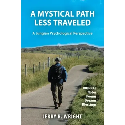 A Mystical Path Less Traveled: A Jungian Psychological Perspective - Journal Notes, Poems, Dreams, and Blessings