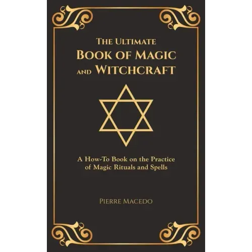 The Ultimate Book of Magic and Witchcraft: A How-To Book on the Practice of Magic Rituals and Spells (Special Cover Edition)