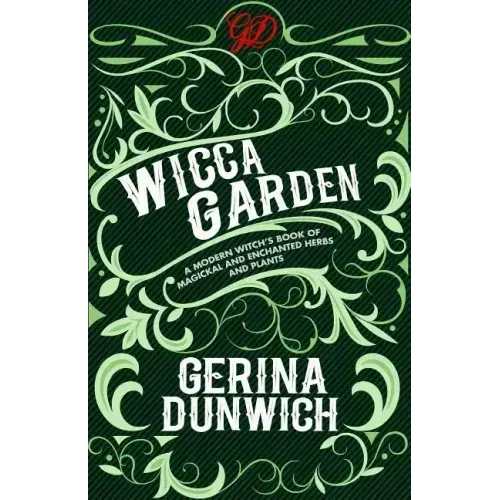 The Wicca Garden: A Modern Witch's Book of Magickal and Enchanted Herbs and Plants