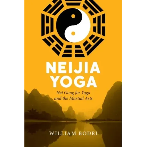 Neijia Yoga: Nei Gong for Yoga and the Martial Arts