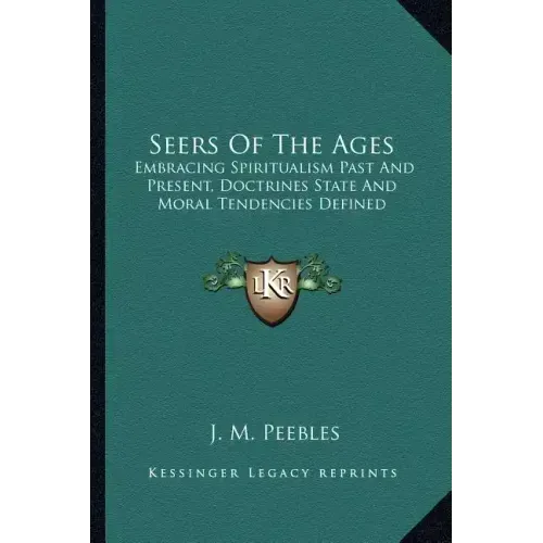 Seers of the Ages: Embracing Spiritualism Past and Present, Doctrines State and Moral Tendencies Defined