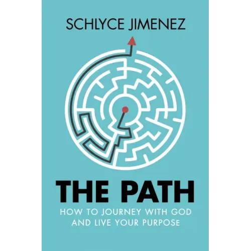The Path: How to Journey with God and Live Your Purpose