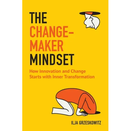 The Changemaker Mindset: How Innovation and Change Start with Inner Transformation