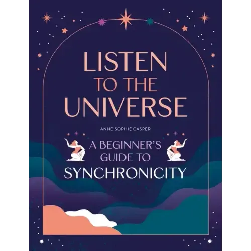 Listen to the Universe: A Beginner's Guide to Synchronicity