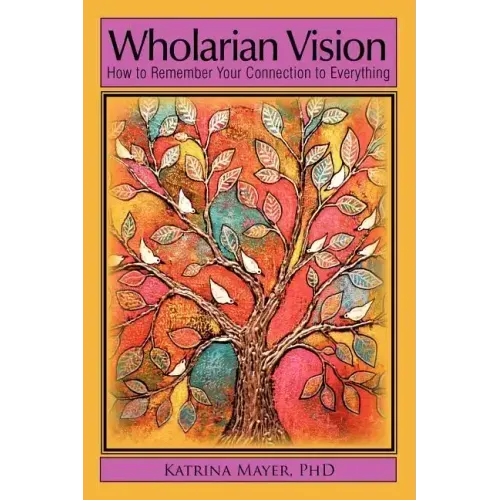 Wholarian Vision: How to Remember Your Connection to Everything