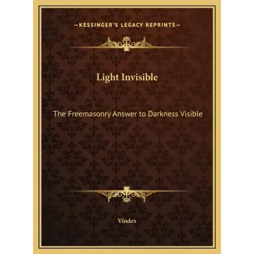 Light Invisible: The Freemasonry Answer to Darkness Visible