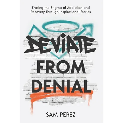 Deviate from Denial: Erasing the Stigma of Addiction and Recovery Through Inspirational Stories - Hardcover