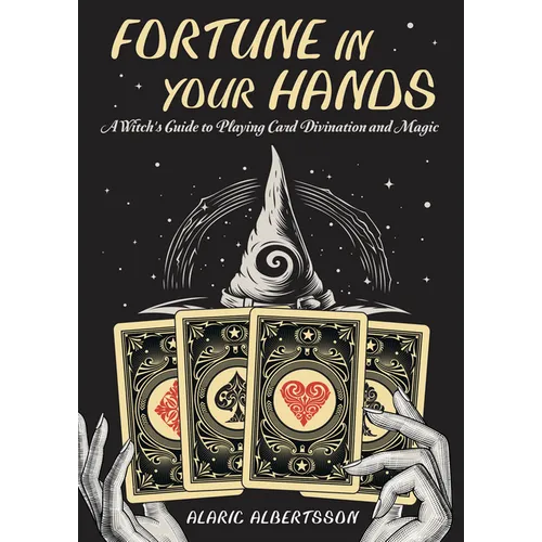 Fortune in Your Hands: A Witch's Guide to Playing Card Divination and Magic