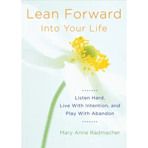 Lean Forward Into Your Life: Listen Hard, Live with Intention, and Play with Abandon (Encouragement Gifts for Women and Readers of My Day Begins and E