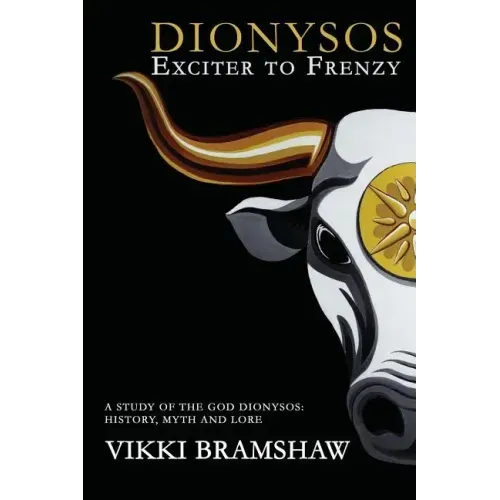 Dionysos Exciter to Frenzy: A study of the God Dionysos: history, myth and lore