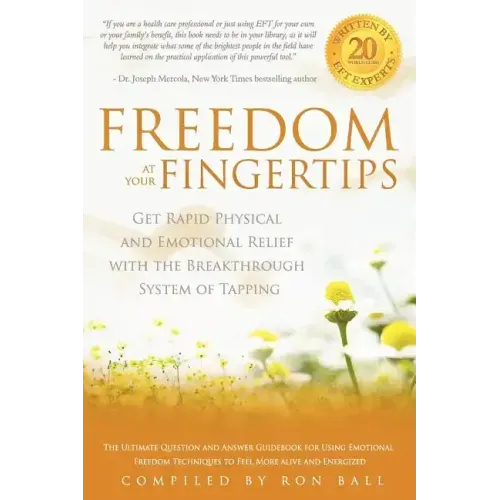 Freedom at Your Fingertips: Get Rapid Physical and Emotional Relief with the Breakthrough System of Tapping