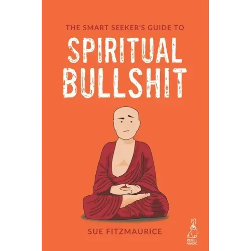 The Smart Seeker's Guide to Spiritual Bullshit