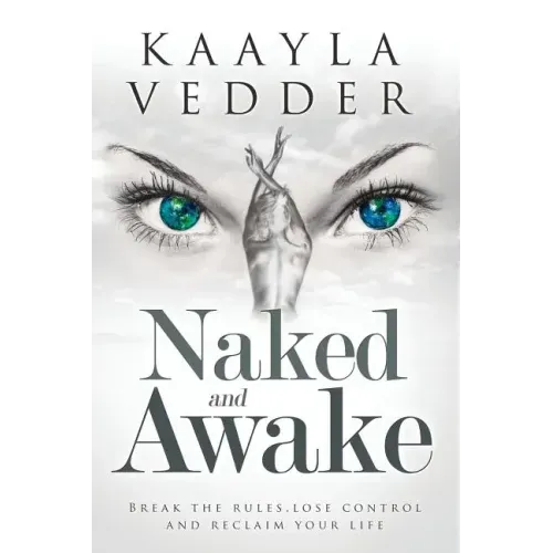 Naked and Awake: Break The Rules, Lose Control and Reclaim Your Life