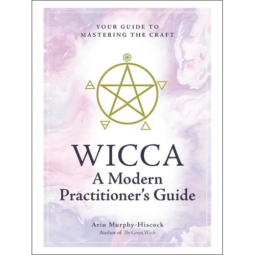 Wicca: A Modern Practitioner's Guide: Your Guide to Mastering the Craft