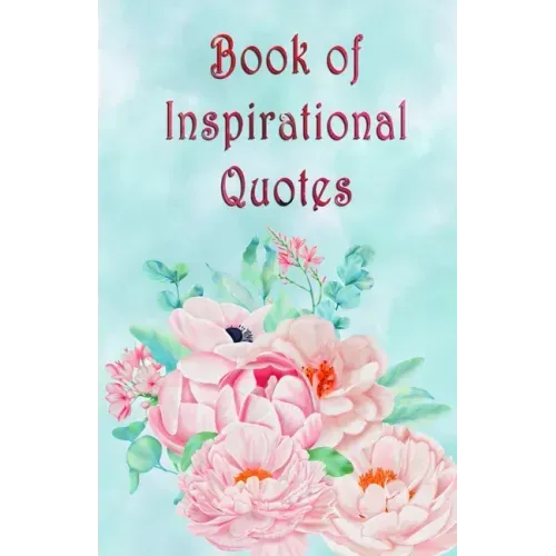 Book of Inspirational Quotes: A beautiful illustrated book of inspiration to uplift, motivate and bring joy