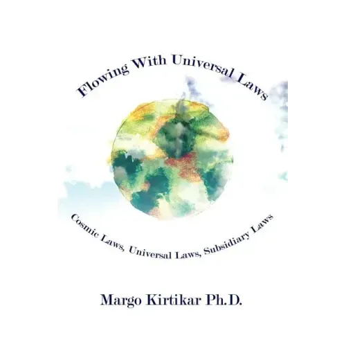 Flowing With Universal Laws: Cosmic Laws, Universal Laws, Subsidiary Laws